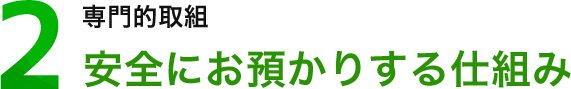 安全にお預かりする仕組み