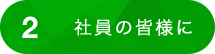 ２．社員の皆様に